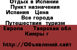 Отдых в Испании. › Пункт назначения ­ Испания › Цена ­ 9 000 - Все города Путешествия, туризм » Европа   . Тверская обл.,Кимры г.